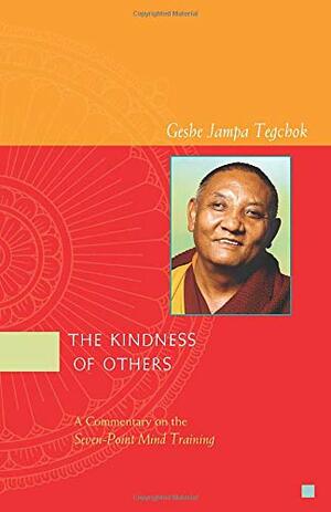 The Kindness of Others: A Commentary on the Seven-Point Mind Training by Jampa Tegchok