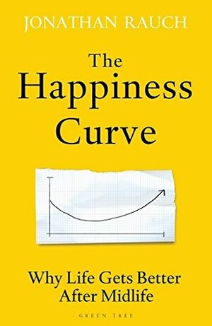 The Happiness Curve: Why Life Gets Better After Midlife by Jonathan Rauch