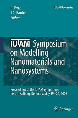 Iutam Symposium on Modelling Nanomaterials and Nanosystems: Proceedings of the Iutam Symposium Held in Aalborg, Denmark, 19-22 May, 2008 by 