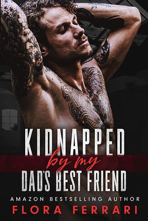 Kidnapped By My Dad's Best Friend by Flora Ferrari