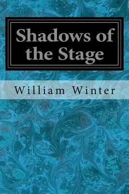 Shadows of the Stage by William Winter