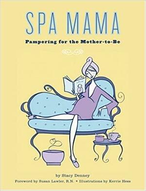 Spa Mama: Pampering for the Mother-to-Be by Susan Lawler, Kerrie Hess, Stacy Denney