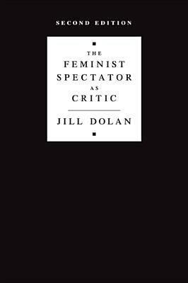 The Feminist Spectator as Critic by Jill Dolan
