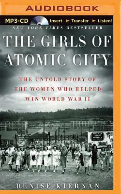 The Girls of Atomic City: The Untold Story of the Women Who Helped Win World War II by Denise Kiernan