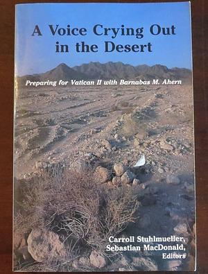 A Voice Crying Out in the Desert: Preparing for Vatican II with Barnabas M. Ahern by Sebastian Killoran MacDonald, Carroll Stuhlmueller