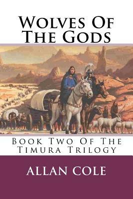 Wolves Of The Gods: Book Two Of The Timura Trilogy by Allan Cole