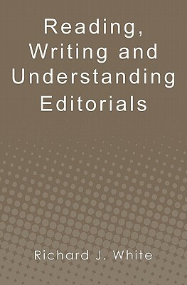 Reading, Writing and Understanding Editorials by Richard J. White