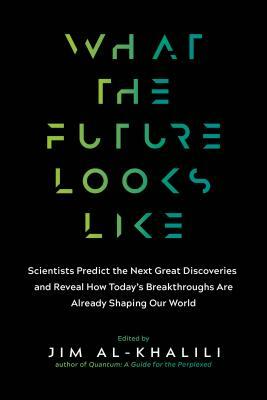 What the Future Looks Like: Scientists Predict the Next Great Discoveries--And Reveal How Today's Breakthroughs Are Already Shaping Our World by 