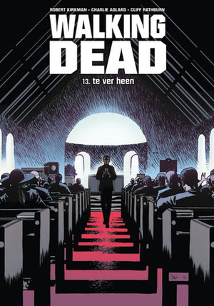 The Walking Dead, Vol. 13: Te ver heen by Charlie Adlard, Cliff Rathburn, Robert Kirkman