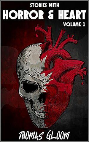 Stories With Horror & Heart: Volume 1 by Thomas Gloom