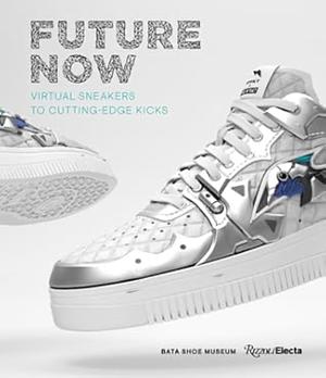 Future Now: Virtual Sneakers to Cutting-Edge Kicks by Elizabeth Semmelhack