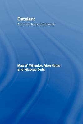 Catalan: A Comprehensive Grammar by Max Wheeler, Nicolau Dols, Alan Yates