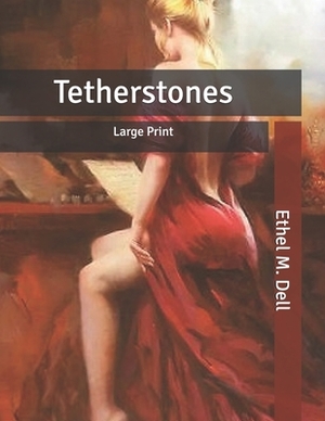Tetherstones: Large Print by Ethel M. Dell