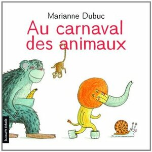 Au carnaval des animaux by Marianne Dubuc