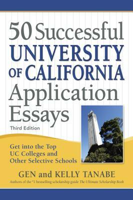 50 Successful University of California Application Essays: Get into the Top UC Colleges and Other Selective Schools by Gen Tanabe, Kelly Tanabe