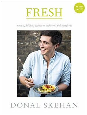 Fresh: Simple, delicious recipes to make you feel energised by Donal Skehan