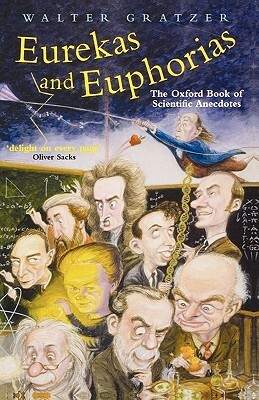 Eurekas and Euphorias: The Oxford Book of Scientific Anecdotes by Walter Gratzer