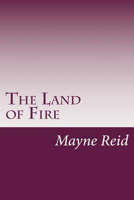 The Land of Fire by Mayne Reid