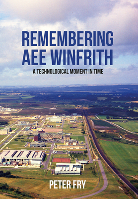 Remembering AEE Winfrith: A Technological Moment in Time by Peter Fry