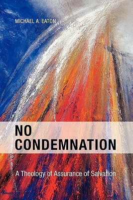 No Condemnation: A Theology of Assurance of Salvation by Michael Eaton, Eaton