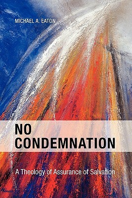 No Condemnation: A Theology of Assurance of Salvation by Eaton, Michael Eaton