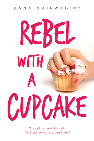 Rebel with a Cupcake by Anna Mainwaring