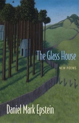 The Glass House: New Poems by Daniel Mark Epstein