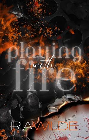 Playing with Fire: A Standalone Dark Romance by Ria Wilde