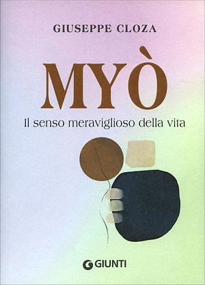 Myò. Il senso meraviglioso della vita by Giuseppe Cloza