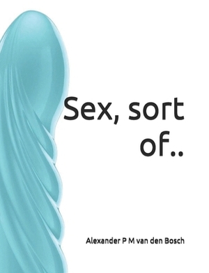 Sex, sort of.. by Alexander P. M. Van Den Bosch