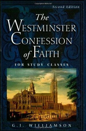 The Westminster Confession of Faith: For Study Classes by G.I. Williamson