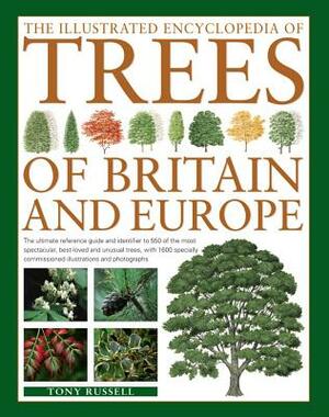 The Illustrated Encyclopedia of Trees of Britain and Europe: The Ultimate Reference Guide and Identifier to 550 of the Most Spectacular, Best-Loved an by Tony Russell