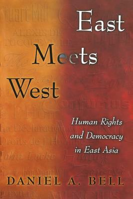 East Meets West: Human Rights and Democracy in East Asia by Daniel a. Bell