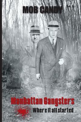 mob candy: manhattan gangsters where it all started by Frank Dimatteo