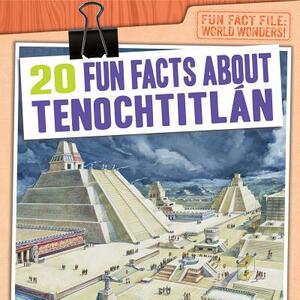 20 Fun Facts about Tenochtitlan by Emily Mahoney
