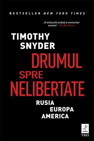 Drumul spre nelibertate: Rusia, Europa, America by Timothy Snyder, Timothy Snyder