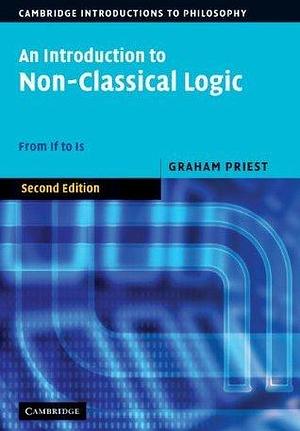 An Introduction to Non-Classical Logic, Second Edition: From If to Is by Graham Priest, Graham Priest