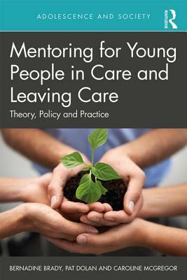 Mentoring for Young People in Care and Leaving Care: Theory, Policy and Practice by Pat Dolan, Caroline McGregor, Bernadine Brady