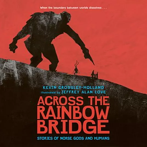 Across the Rainbow Bridge: Stories of Norse Gods and Humans by Kevin Crossley-Holland