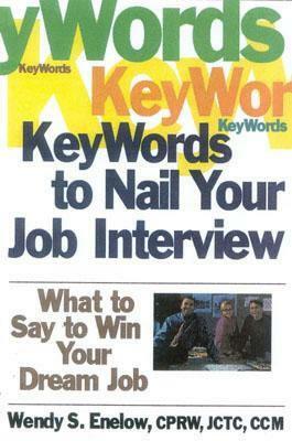 Key Words to Nail Your Job Interview: What to Say to Win Your Dream Job by Wendy S. Enelow