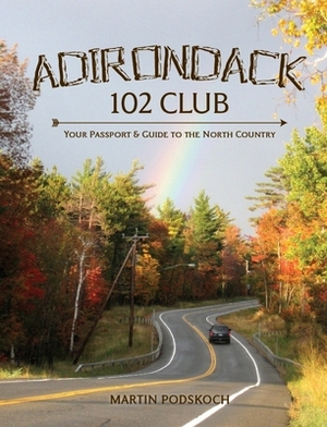 Adirondack 102 Club:: Your Passport & Guide to the North Country by Martin Podskoch