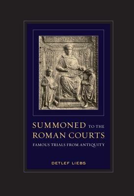 Summoned to the Roman Courts: Famous Trials from Antiquity by Detlef Liebs