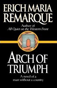 Arch of Triumph: A Novel of a Man Without a Country by Erich Maria Remarque