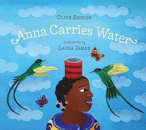 Anna Carries Water by Olive Senior, Laura James
