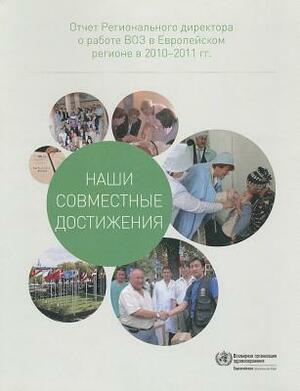 What We've Achieved Together: Report of the Regional Director on the Work of Who in the European Region in 2010-2011 by Who Regional Office for Europe