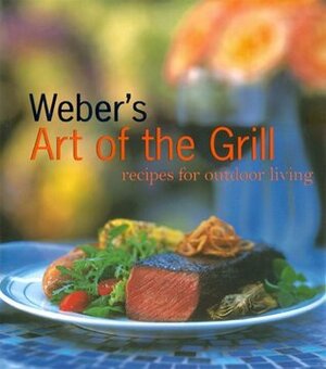 Weber's Art of the Grill: Recipes for Outdoor Living by Mike Kempster, Tim Turner, Jamie Purviance