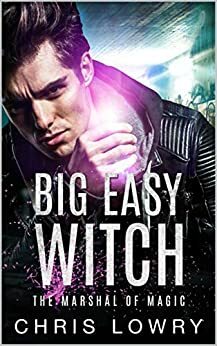 Big Easy Witch: The Marshal of Magic by Chris Lowry