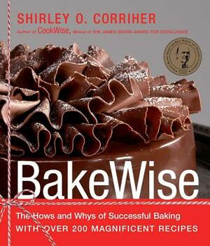 Bakewise: The Hows and Whys of Successful Baking with Over 200 Magnificent Recipes by Shirley O. Corriher