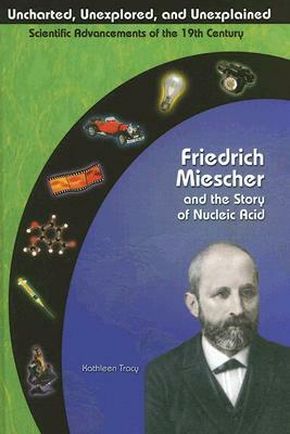 Friedrich Miescher and the Story of Nucleic Acid by Kathleen Tracy