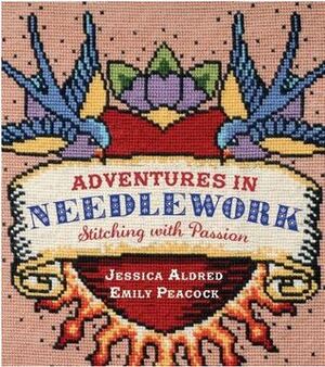 Adventures in Needlework: Stitching With Passion by Jessica Aldred, Emily Peacock